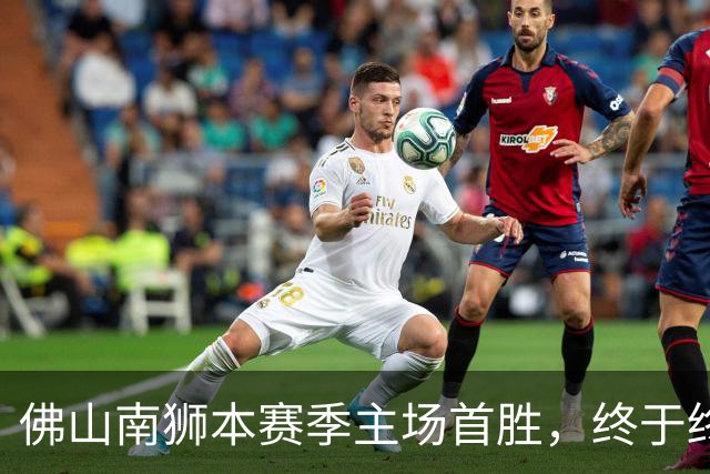 佛山南狮本赛季主场首胜，终于终结19场不胜的苦涩