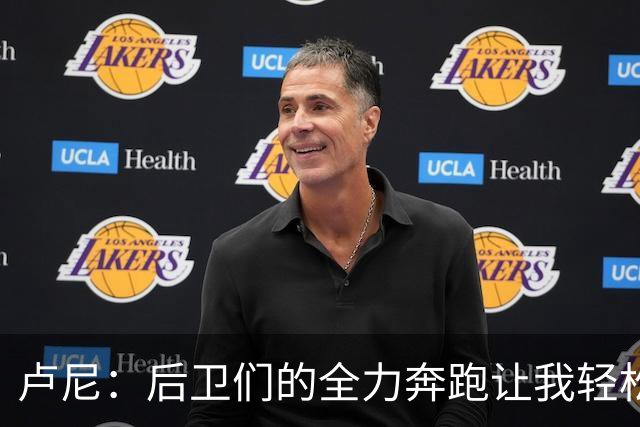 卢尼：后卫们的全力奔跑让我轻松专注防守与抢板